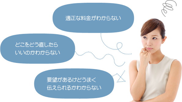 適正な料金がわからない どこをどう直したらいいのかわからない 要望があるけどうまく伝えられるかわからない