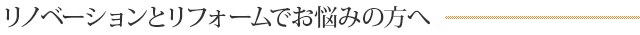 リノベーションとリフォームでお悩みの方へ